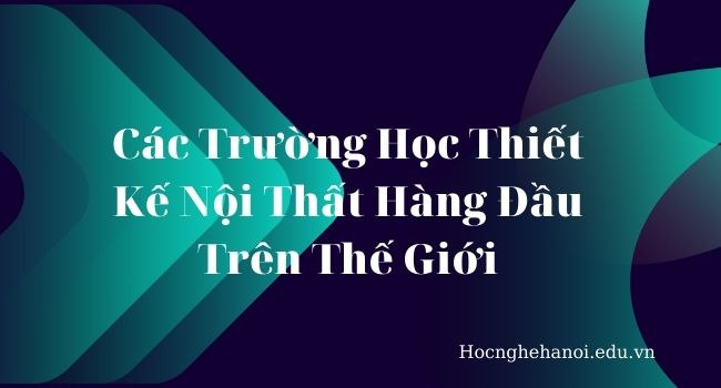 nhung truong hoc thiet ke noi that hang dau tren the gioi